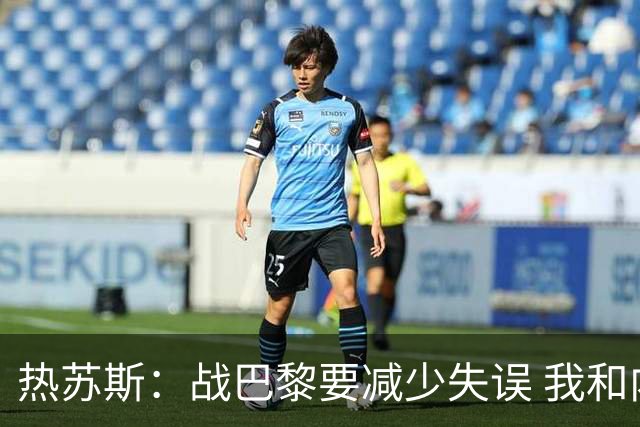 热苏斯：战巴黎要减少失误 我和内马尔相互尊重